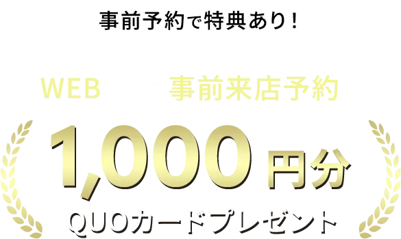 事前予約で特典あり！WEBからの事前来店予約で1000円分QUOカードプレゼント
