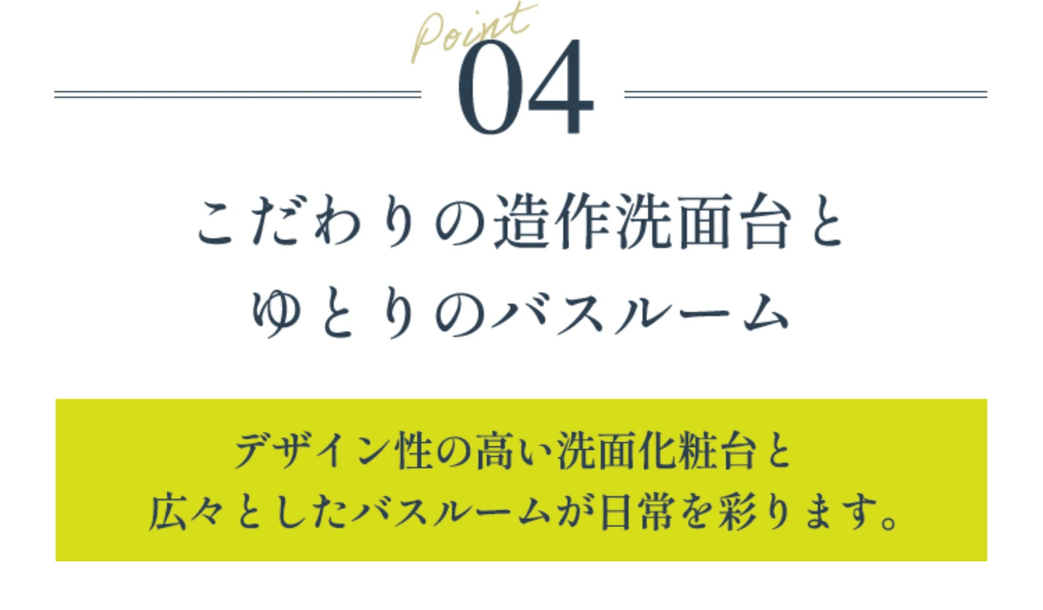 POINT04 こだわりの造作洗面台とゆとりのバスルーム
