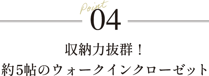 Point04収納力抜群!約5帖のウォークインクローゼット