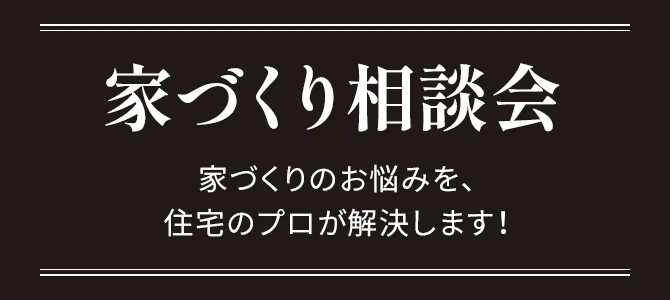 家づくり相談会 家づくりのお悩みを、住宅のプロが解決します!