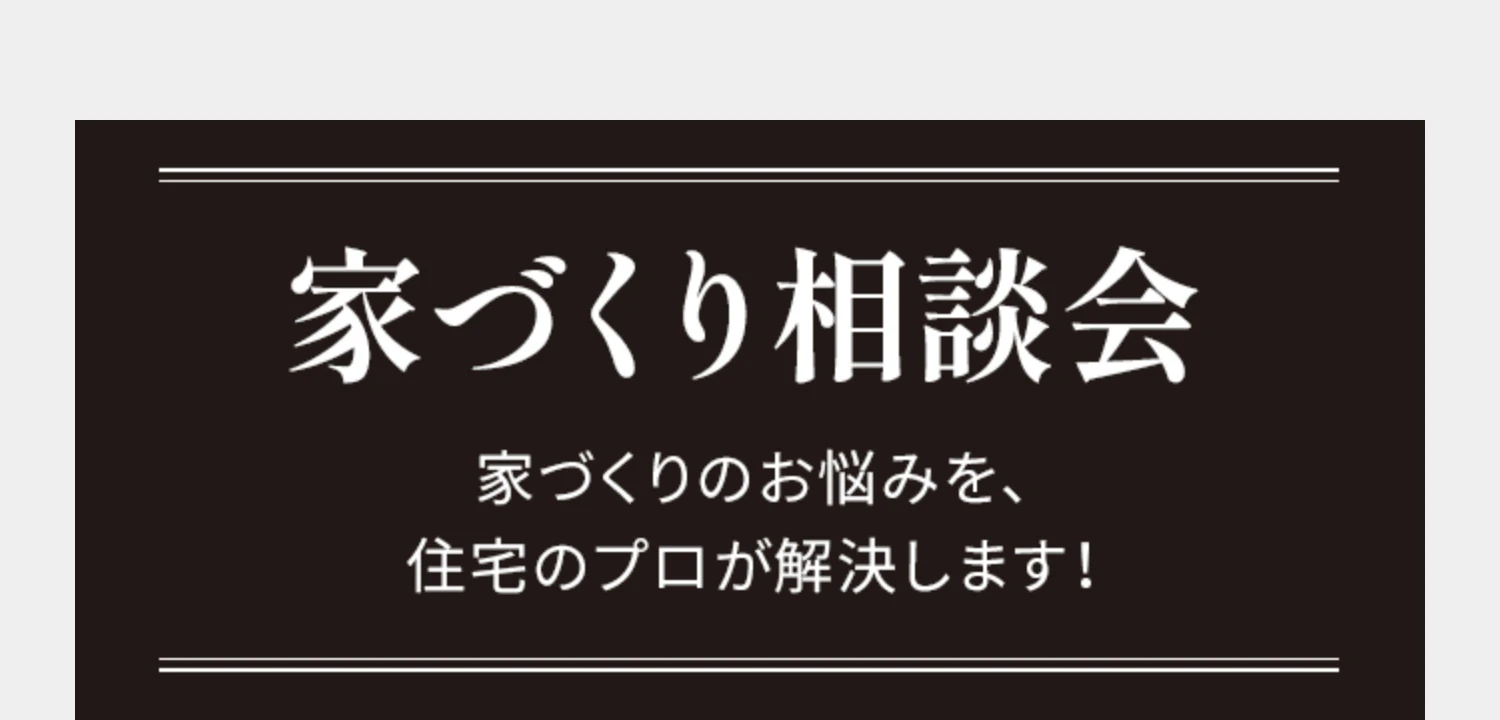 家づくり相談会 家づくりのお悩みを、住宅のプロが解決します！