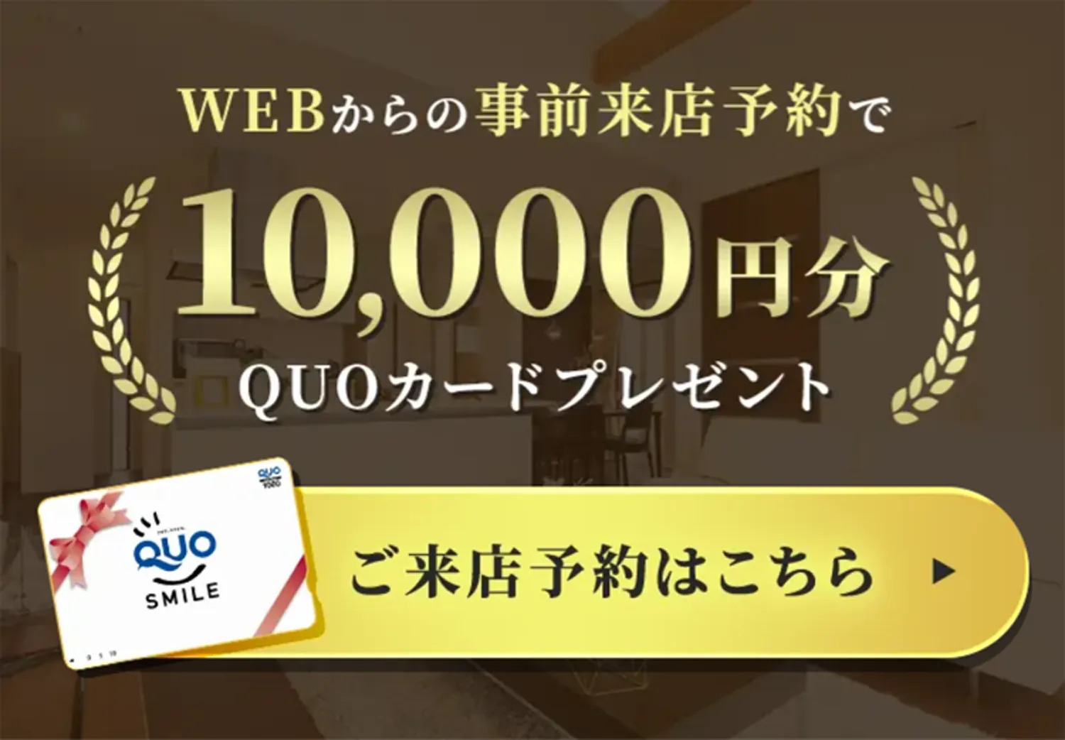 WEBからの事前来店予約で10,000円分QUOカードプレゼント！ ご来店予約はこちら
