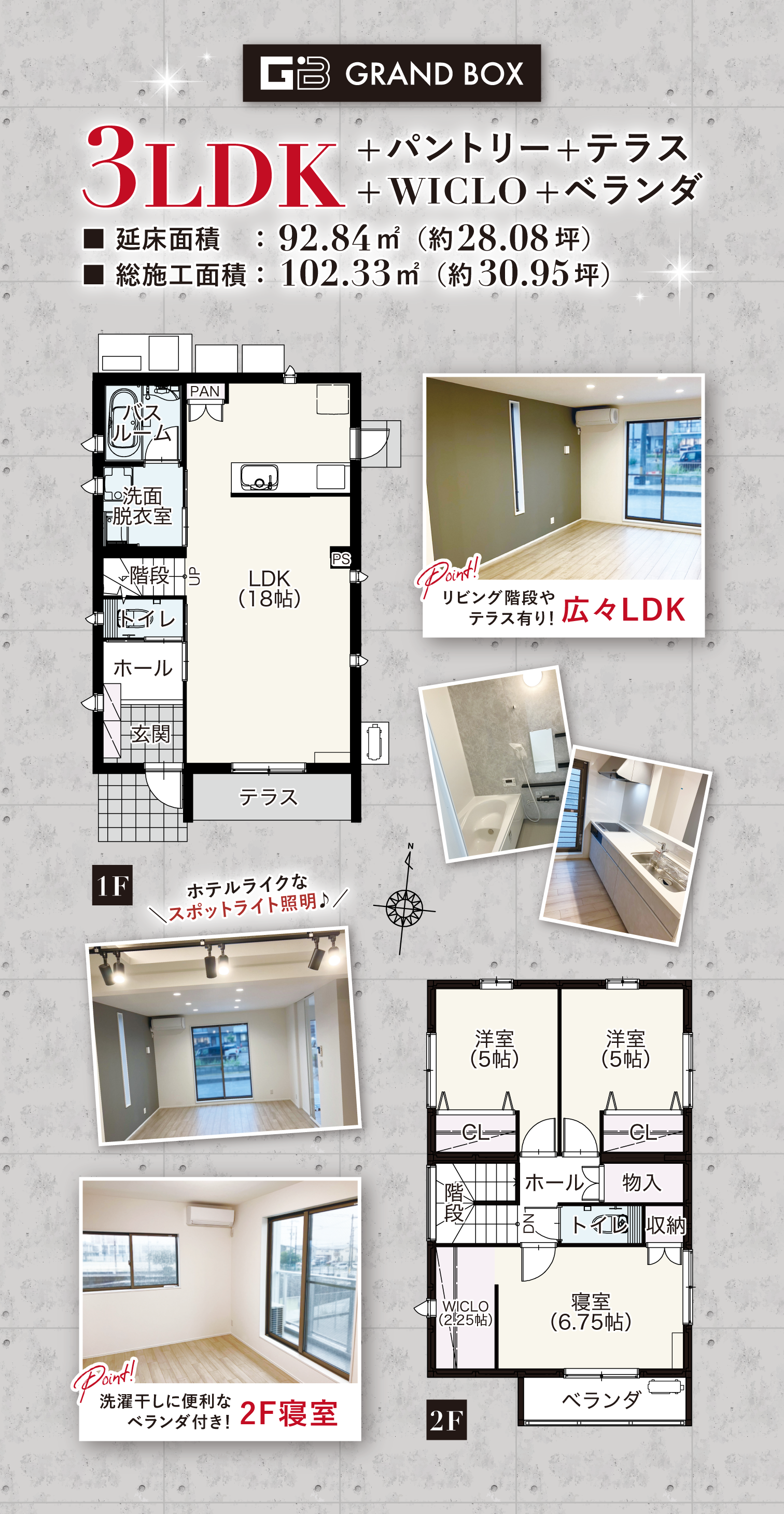 GRAND BOX
3LDK+パントリー+テラス+WICLO+ベランダ
延床面積：92.84㎡（約28.08坪）
総施工面積：102.33㎡（約30.95坪）
・リビング階段やテラス有り！広々LDK
・ホテルライクなスポット照明
・洗濯干しに便利なベランダ付き！2F寝室