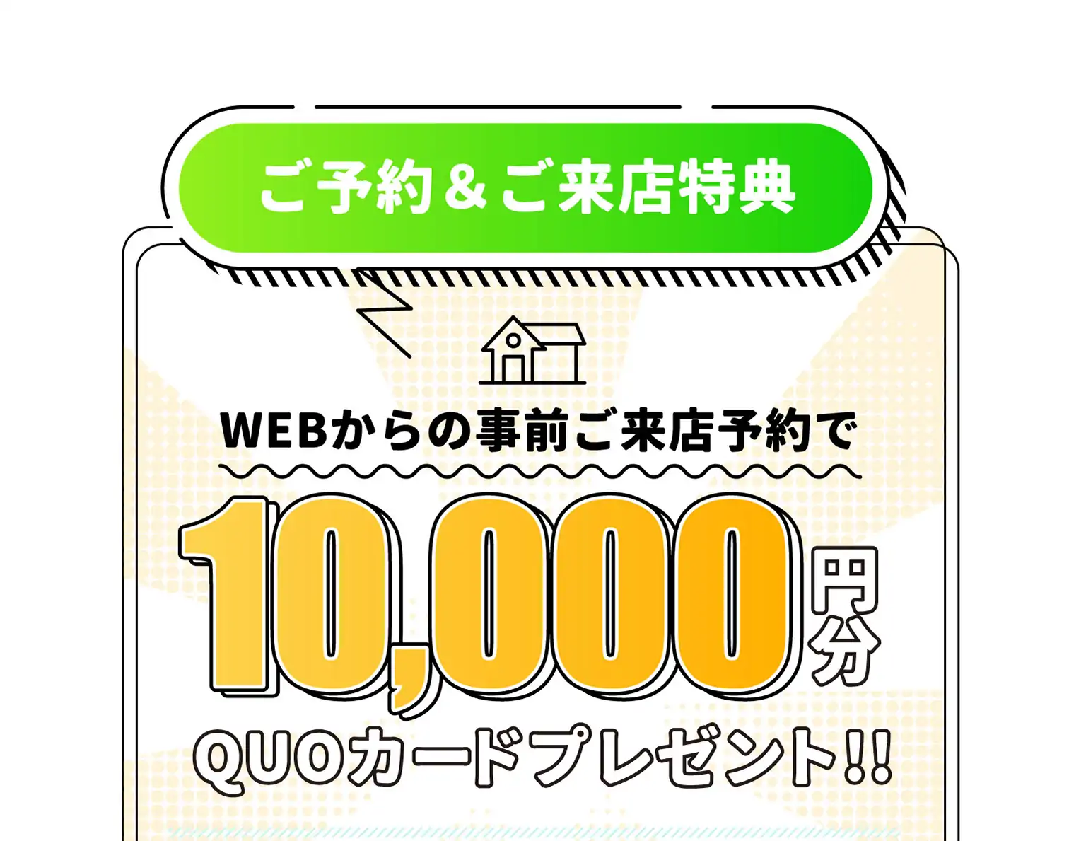 ご予約＆ご来店特典　WEBからの事前ご来店予約で10,000円分QUOカードプレゼント!!