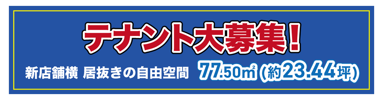 テナント大募集！
新店舗横 居抜きの自由空間
77.50㎡（約23.44坪）