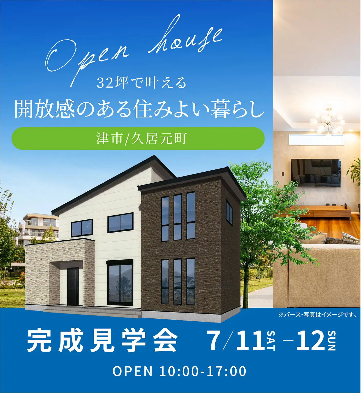 Open house 32坪で叶える開放感のある住みよい暮らし 津市/久居元町 完成見学会 7/11 - 12 OPEN 10:00-17:00 ※パース・写真はイメージです。
