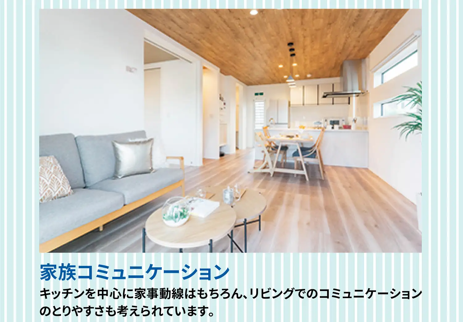 家族コミュニケーション キッチンを中心に家事動線はもちろん、リビングでのコミュニケーションのとりやすさも考えられています。