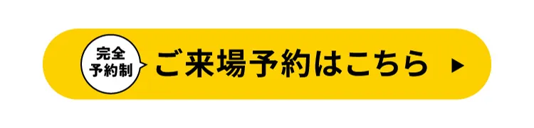 完全予約制｜ご来場予約はこちら