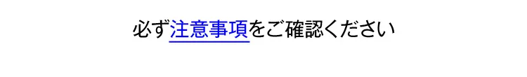 必ず注意事項をご確認ください