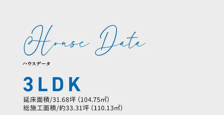 ハウスデータ：3LDK　延床面積/31.68坪（104.75㎡）　総施工面積/約33.31坪（110.13㎡）